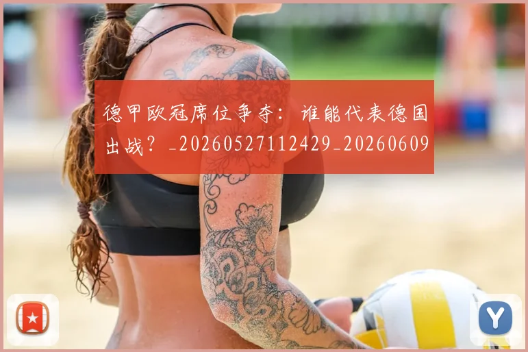 德甲欧冠席位争夺：谁能代表德国出战？_20260527112429_20260609191423