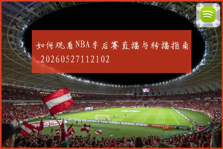 如何观看NBA季后赛直播与转播指南_20260527112102