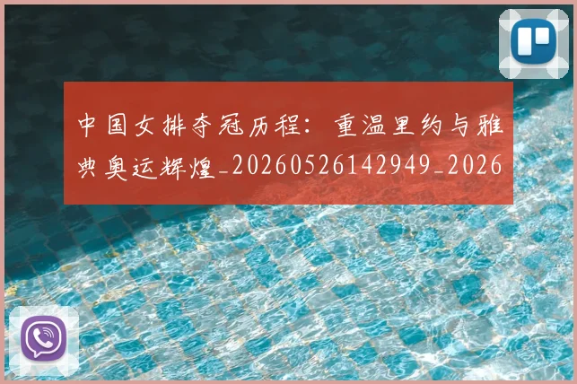中国女排夺冠历程：重温里约与雅典奥运辉煌_20260526142949_20260607160534